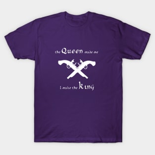 I make the king the queen made me T-Shirt